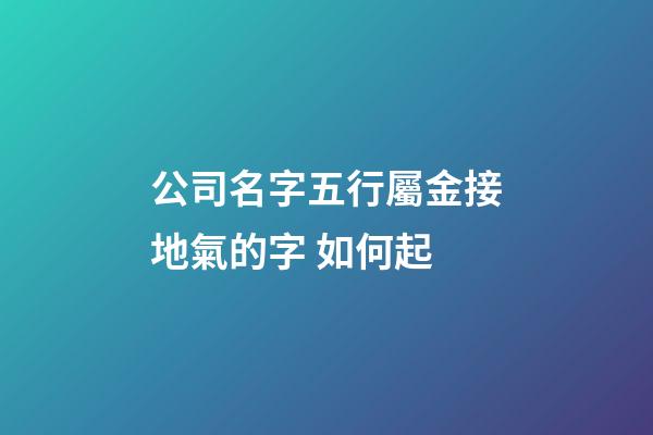 公司名字五行屬金接地氣的字 如何起-第1張-公司起名-玄機派